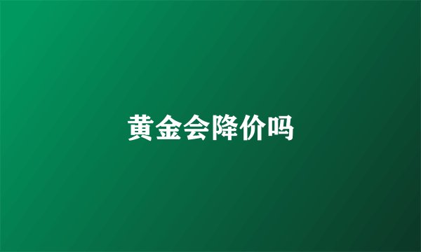 黄金会降价吗