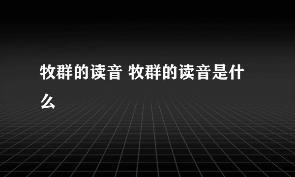 牧群的读音 牧群的读音是什么