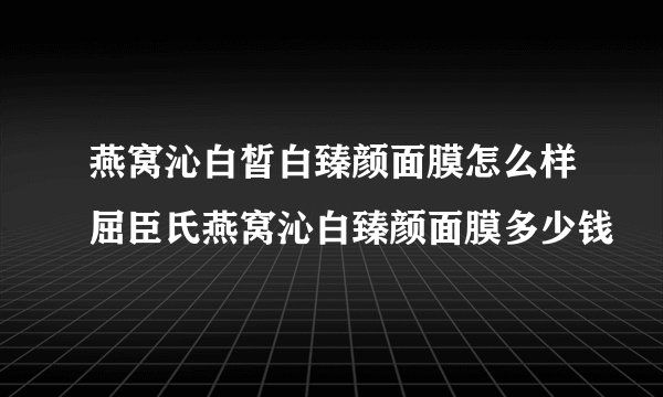 燕窝沁白皙白臻颜面膜怎么样屈臣氏燕窝沁白臻颜面膜多少钱