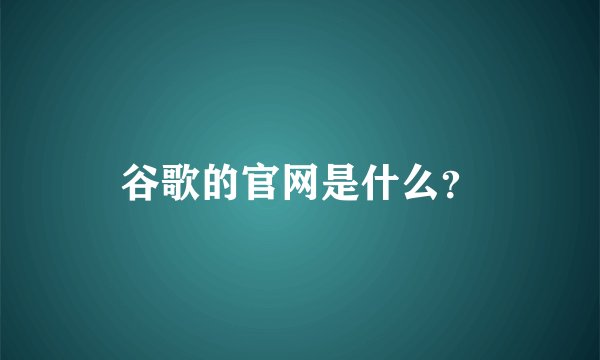 谷歌的官网是什么？