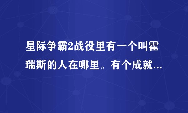 星际争霸2战役里有一个叫霍瑞斯的人在哪里。有个成就要和他对话……