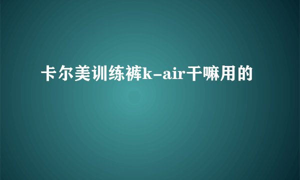 卡尔美训练裤k-air干嘛用的