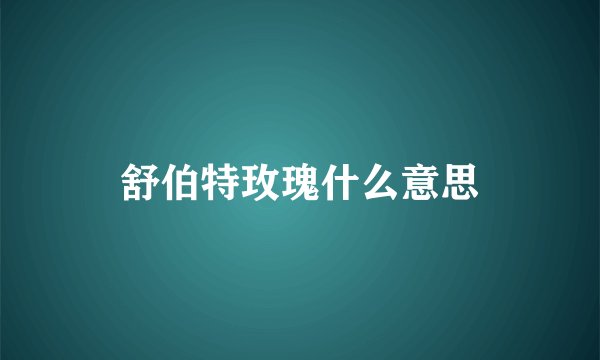 舒伯特玫瑰什么意思