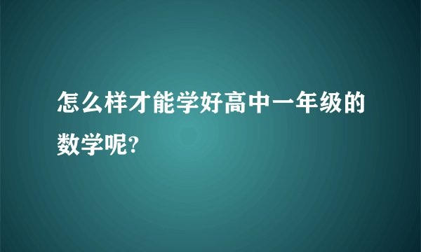 怎么样才能学好高中一年级的数学呢?