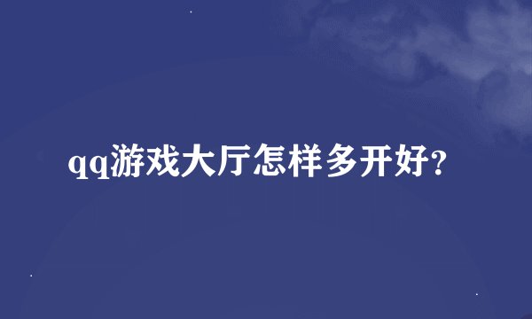 qq游戏大厅怎样多开好？