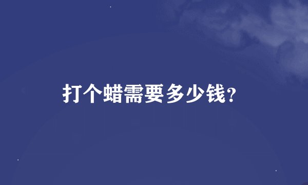 打个蜡需要多少钱？