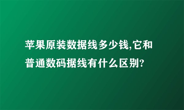 苹果原装数据线多少钱,它和普通数码据线有什么区别?