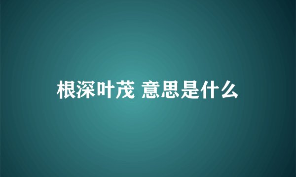 根深叶茂 意思是什么