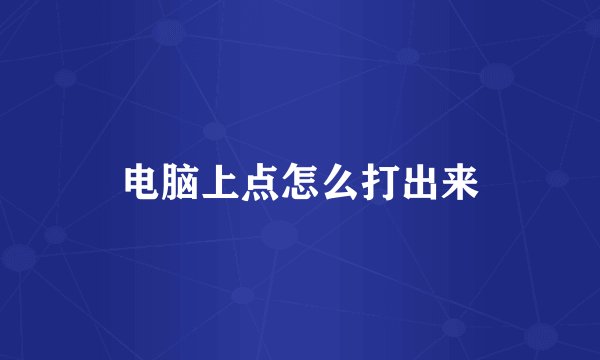 电脑上点怎么打出来