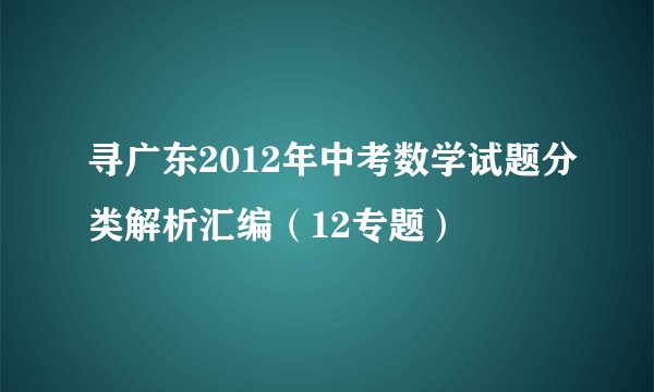 寻广东2012年中考数学试题分类解析汇编（12专题）