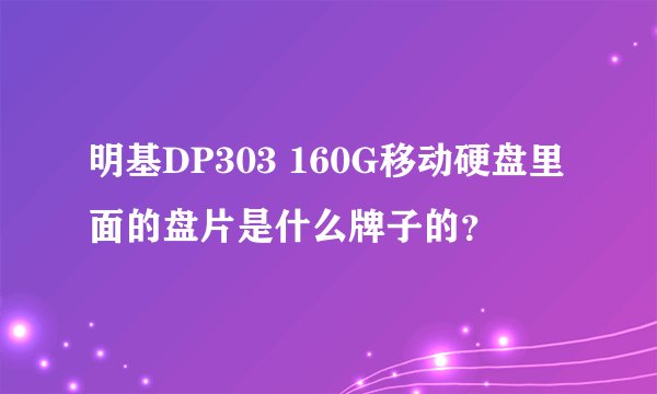 明基DP303 160G移动硬盘里面的盘片是什么牌子的？