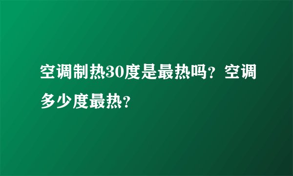 空调制热30度是最热吗？空调多少度最热？