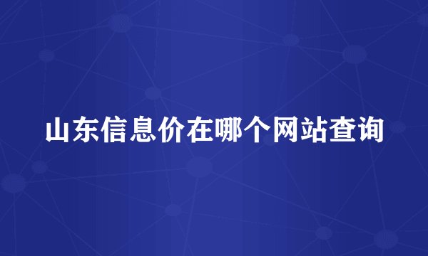 山东信息价在哪个网站查询