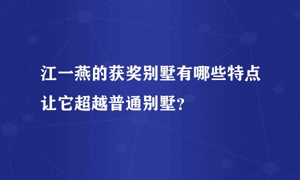 江一燕的获奖别墅有哪些特点让它超越普通别墅？