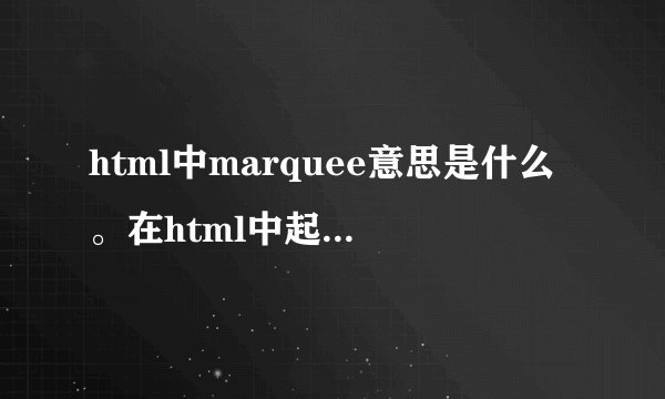 html中marquee意思是什么。在html中起什么作用