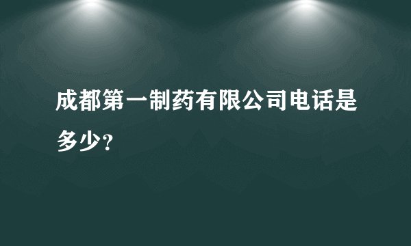 成都第一制药有限公司电话是多少？