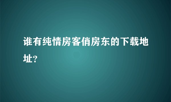 谁有纯情房客俏房东的下载地址？
