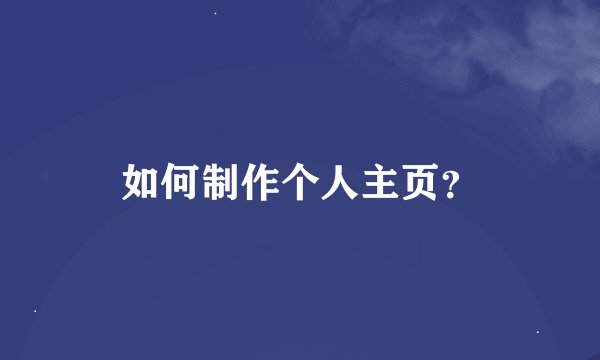 如何制作个人主页？
