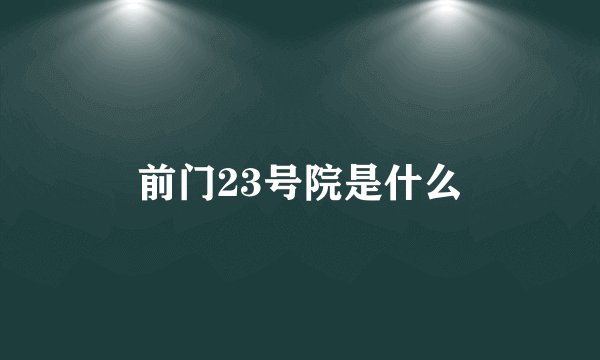 前门23号院是什么