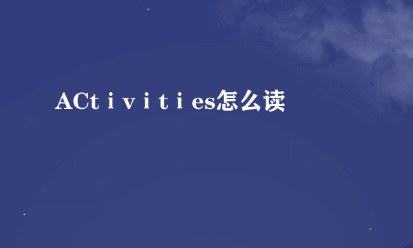 ACtⅰvⅰtⅰes怎么读