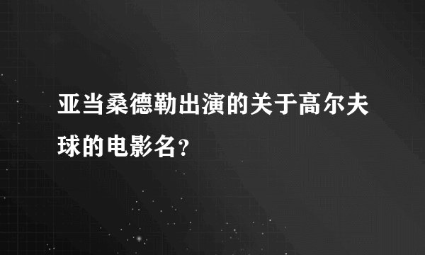 亚当桑德勒出演的关于高尔夫球的电影名？