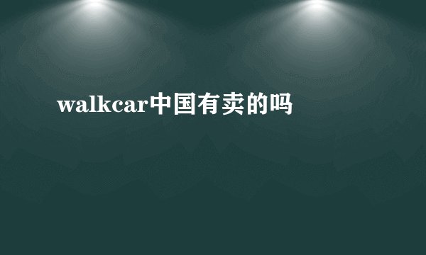 walkcar中国有卖的吗