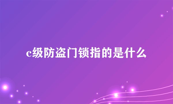 c级防盗门锁指的是什么