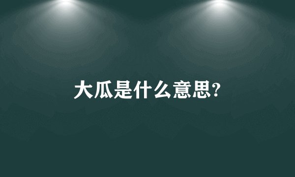 大瓜是什么意思?