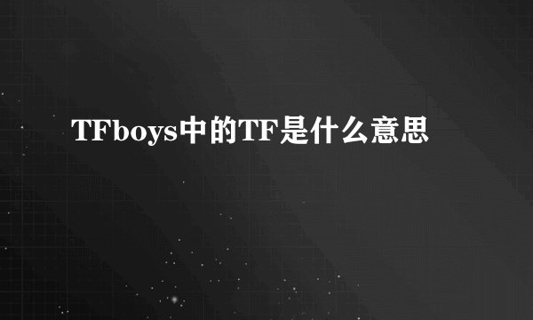 TFboys中的TF是什么意思