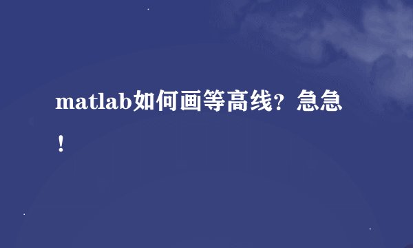 matlab如何画等高线？急急！