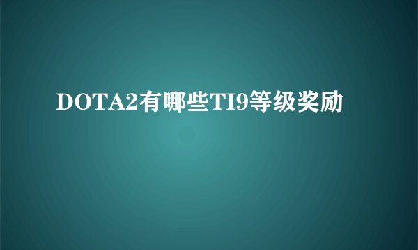 DOTA2有哪些TI9等级奖励