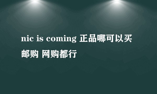 nic is coming 正品哪可以买 邮购 网购都行