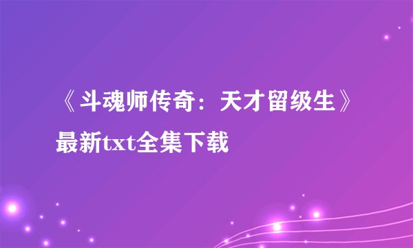 《斗魂师传奇：天才留级生》最新txt全集下载