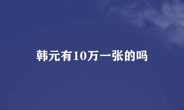 韩元有10万一张的吗