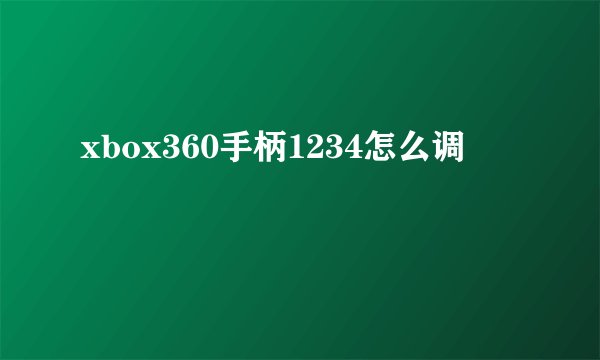xbox360手柄1234怎么调