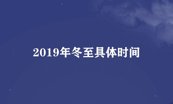 2019年冬至具体时间