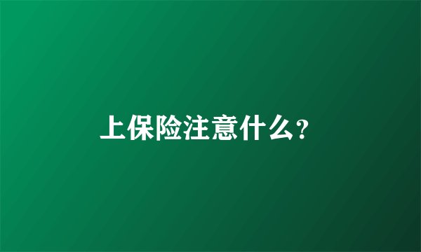 上保险注意什么？