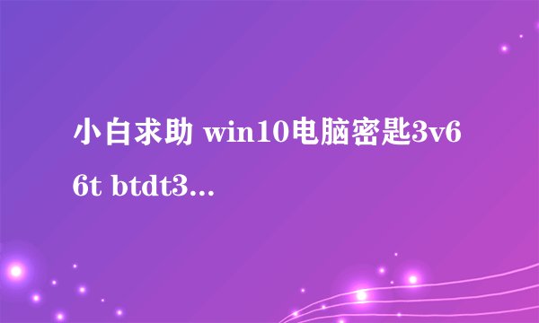 小白求助 win10电脑密匙3v66t btdt3有什么区别