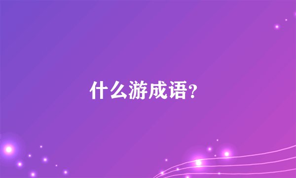什么游成语？