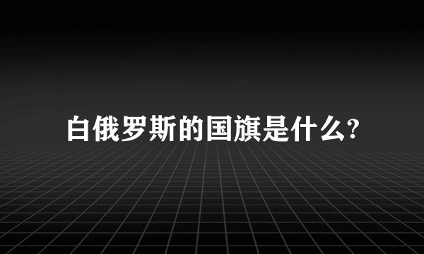 白俄罗斯的国旗是什么?