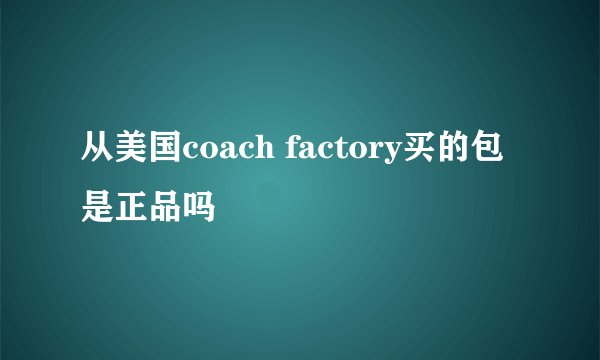 从美国coach factory买的包是正品吗