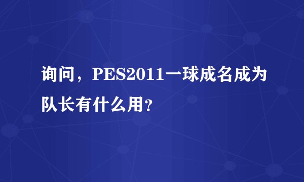 询问，PES2011一球成名成为队长有什么用？