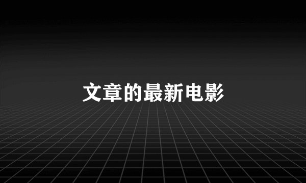 文章的最新电影