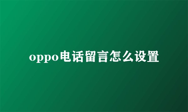 oppo电话留言怎么设置