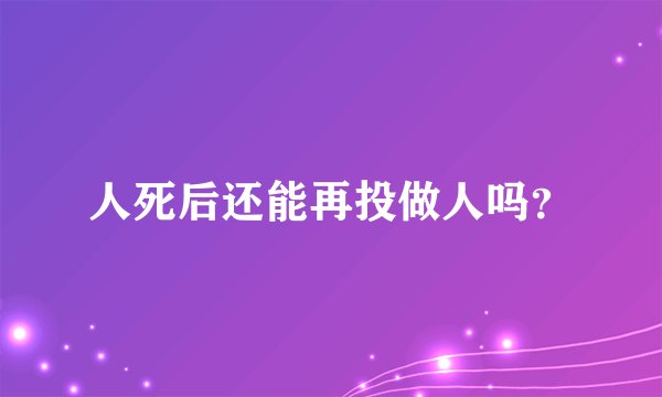 人死后还能再投做人吗？