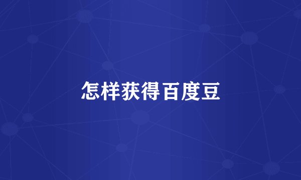 怎样获得百度豆