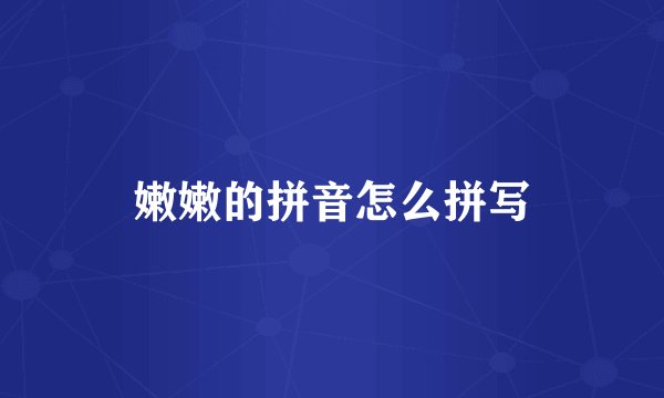 嫩嫩的拼音怎么拼写