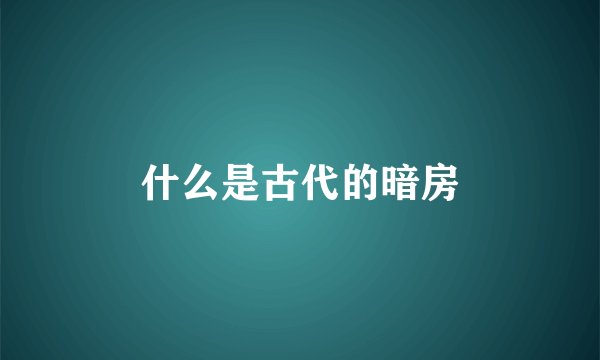 什么是古代的暗房