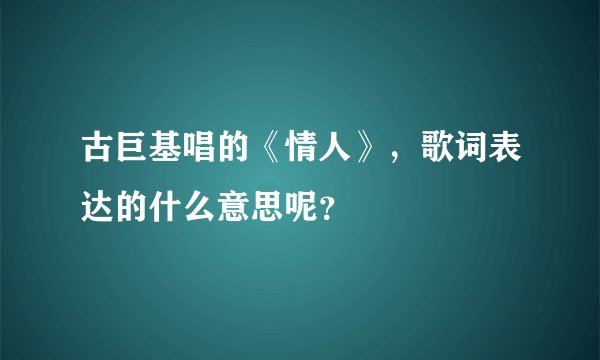 古巨基唱的《情人》，歌词表达的什么意思呢？
