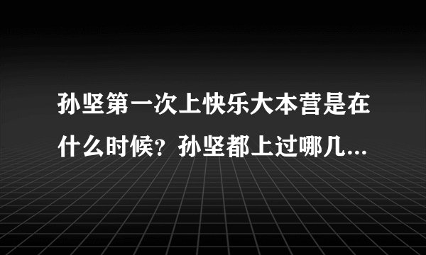 孙坚第一次上快乐大本营是在什么时候？孙坚都上过哪几期快乐大本营？